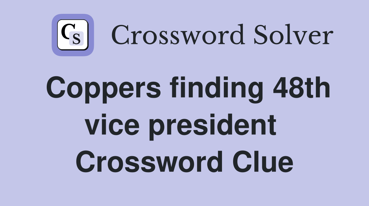 Coppers finding 48th vice president  Crossword Clue