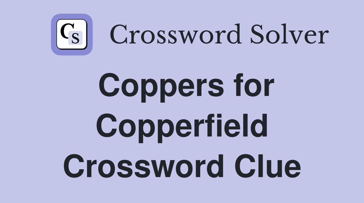 Coppers for Copperfield Crossword Clue