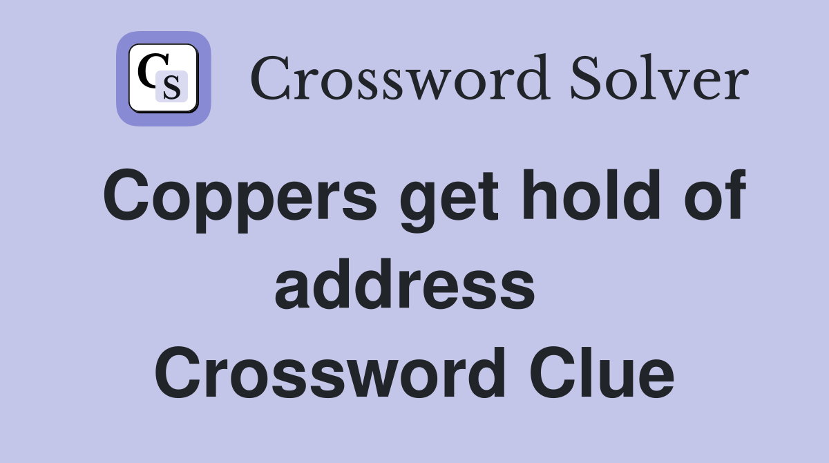 Coppers get hold of address  Crossword Clue
