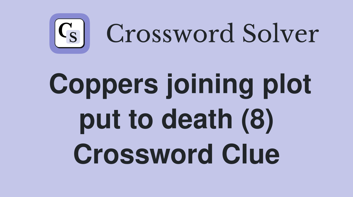 Coppers joining plot put to death (8) Crossword Clue