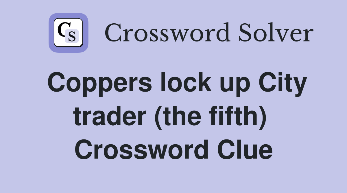 Coppers lock up City trader (the fifth)  Crossword Clue