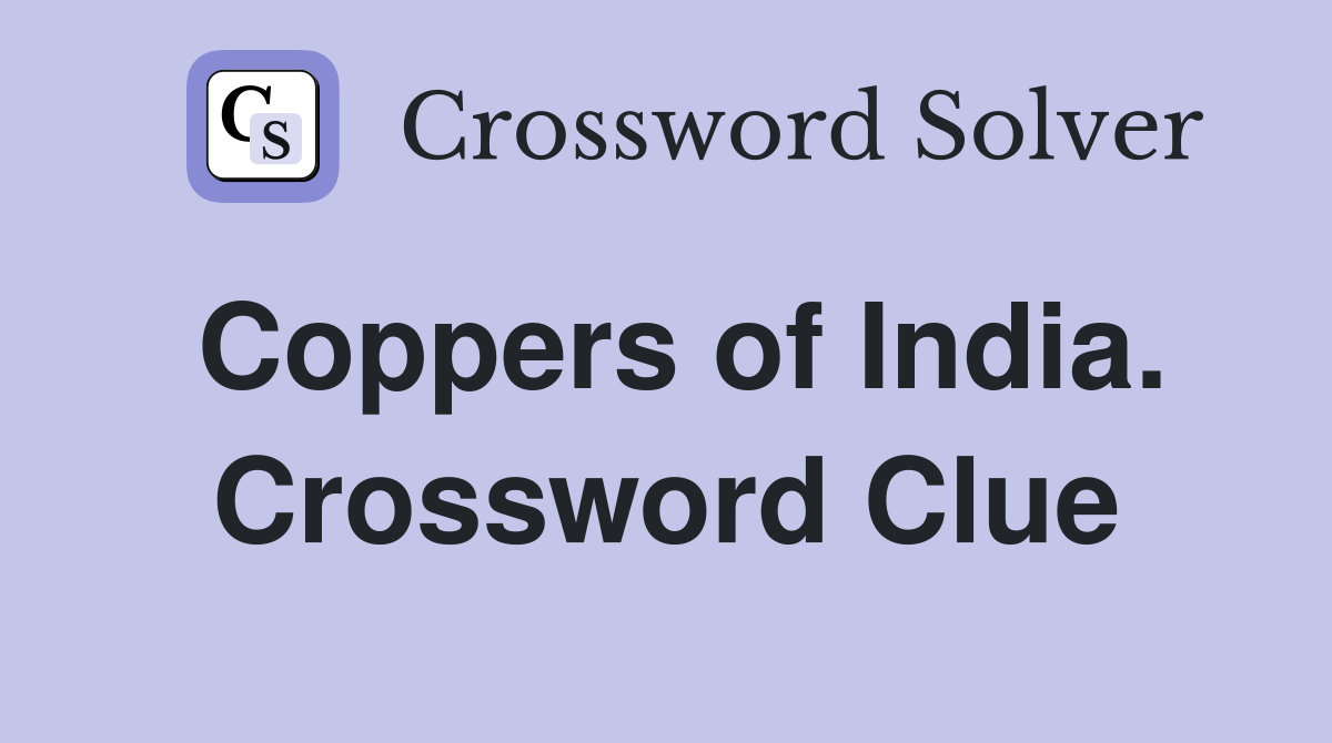 Coppers of India. Crossword Clue