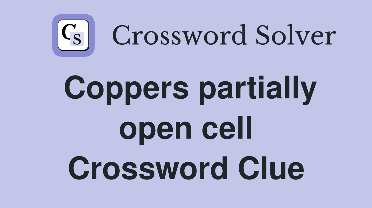Coppers partially open cell Crossword Clue