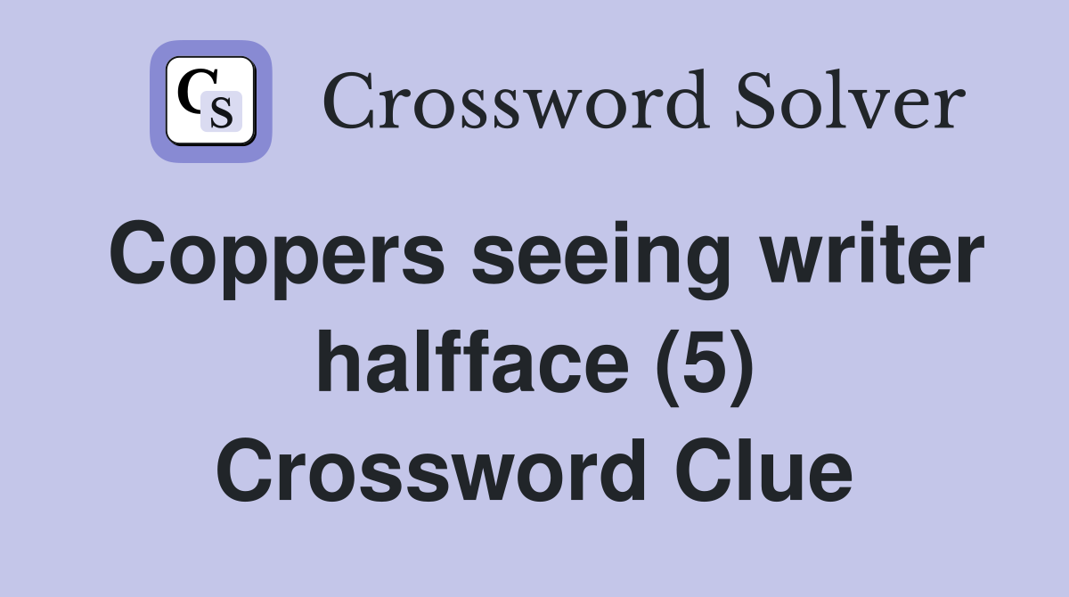Coppers seeing writer halfface (5) Crossword Clue