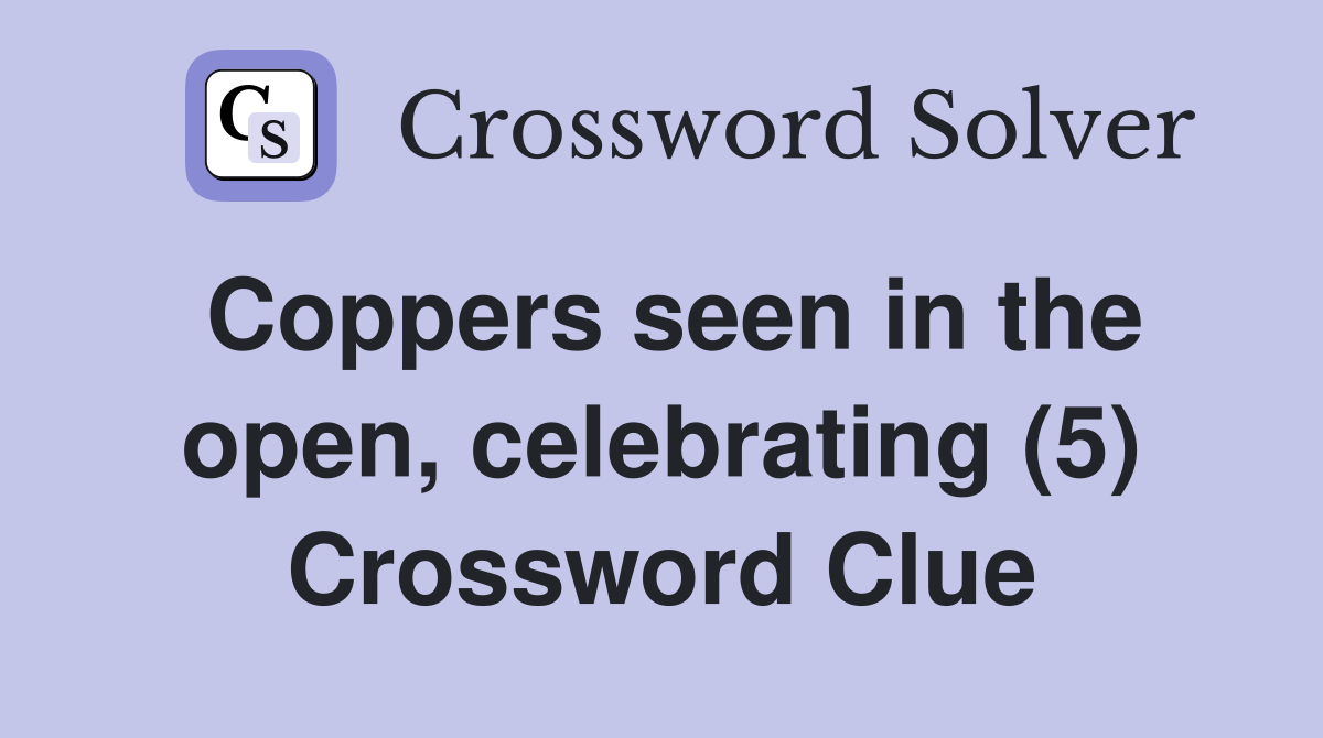 Coppers seen in the open, celebrating (5) Crossword Clue