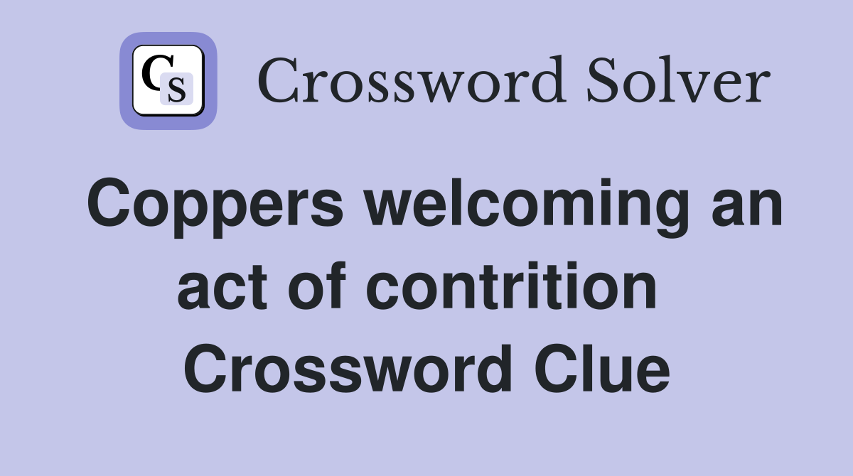 Coppers welcoming an act of contrition  Crossword Clue