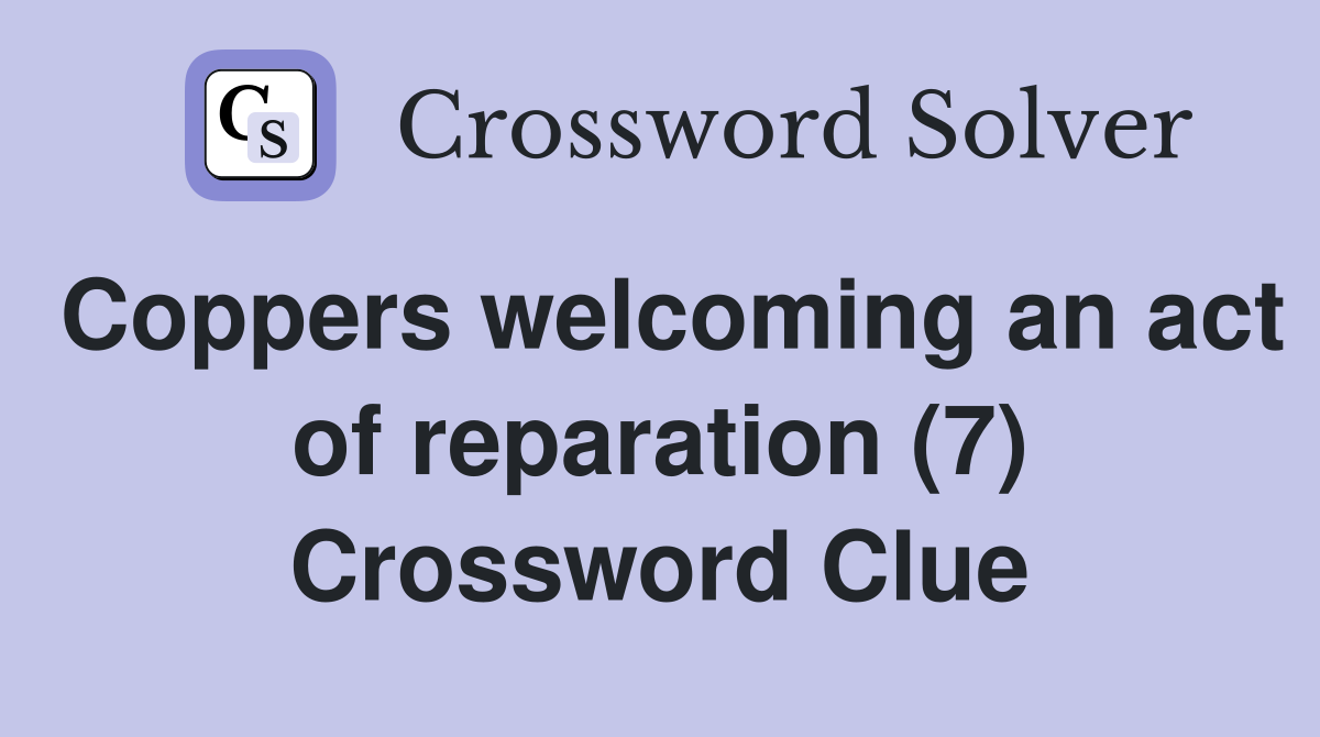 Coppers welcoming an act of reparation (7) Crossword Clue