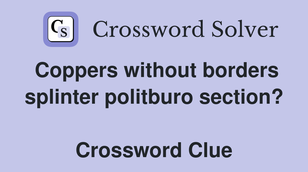 Coppers without borders splinter politburo section?  Crossword Clue