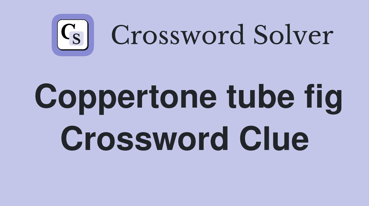 Coppertone tube fig Crossword Clue