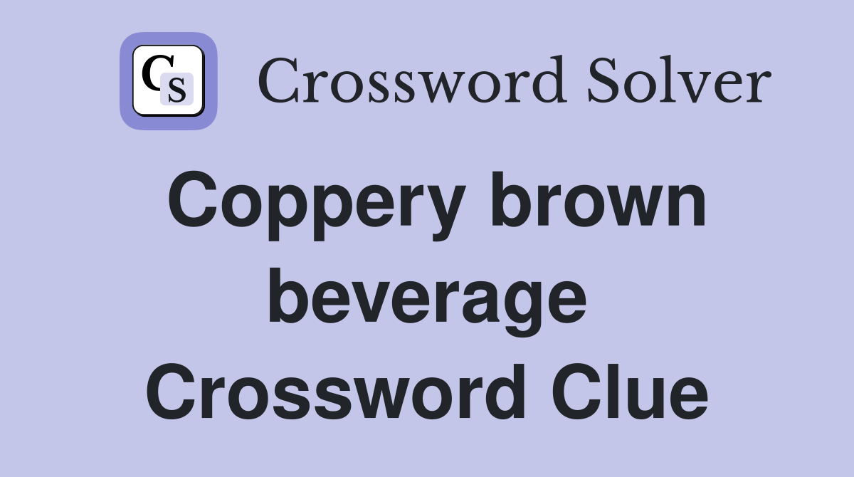 Coppery brown beverage Crossword Clue