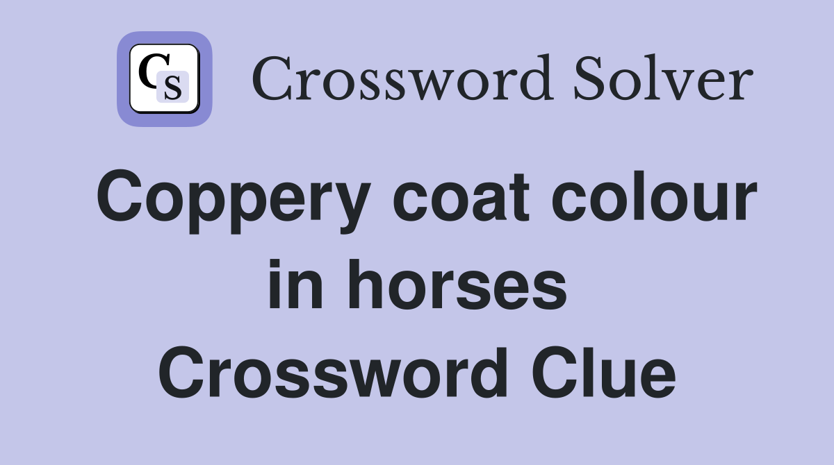 Coppery coat colour in horses Crossword Clue