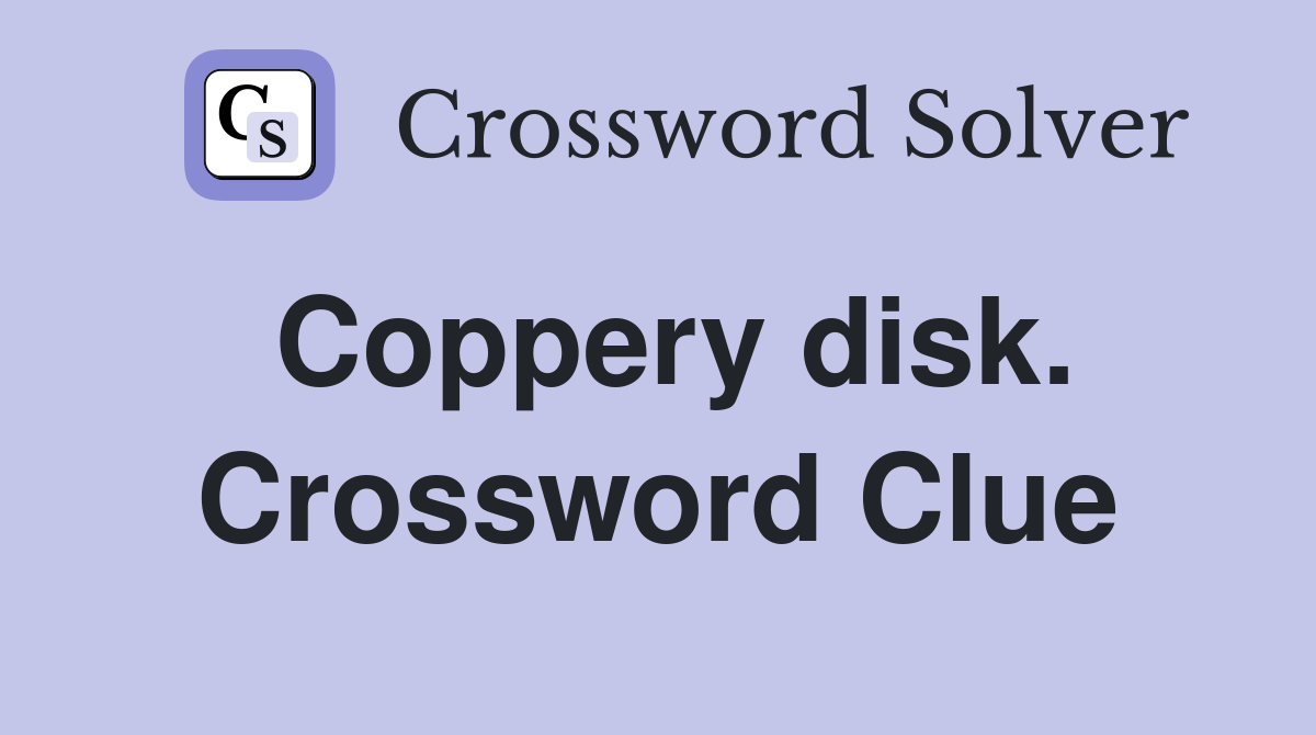 Coppery disk. Crossword Clue