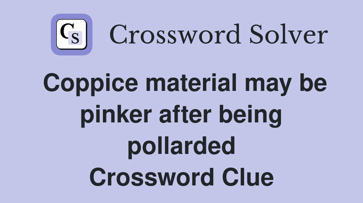 Coppice material may be pinker after being pollarded Crossword Clue