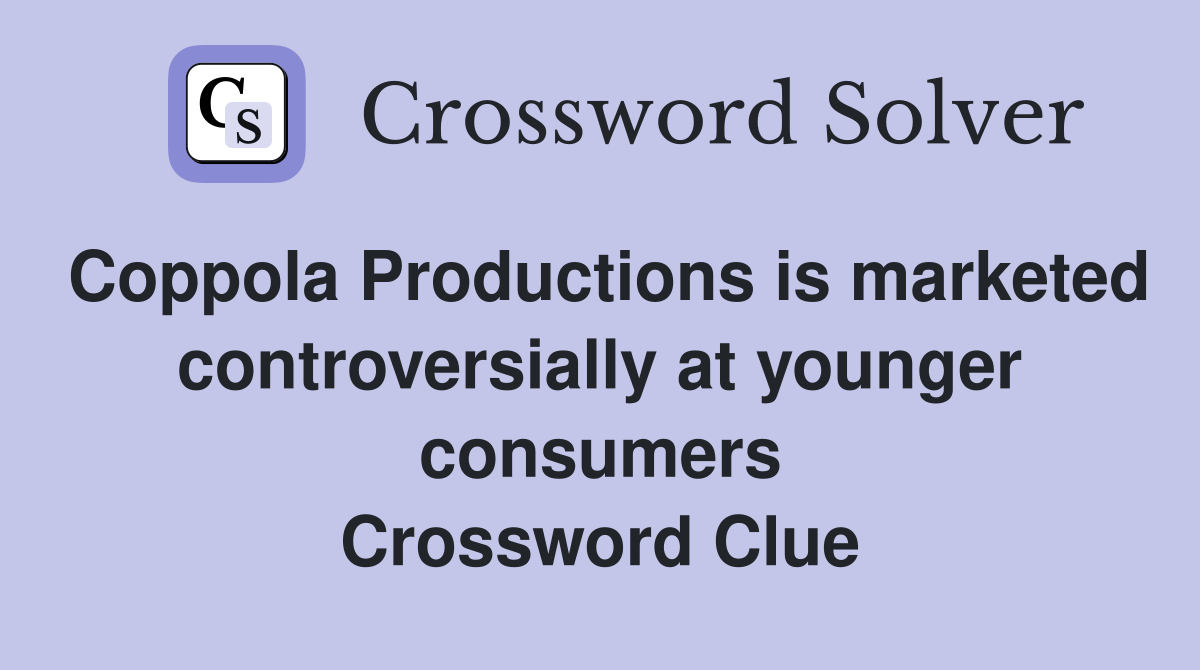 Coppola Productions is marketed controversially at younger consumers Crossword Clue