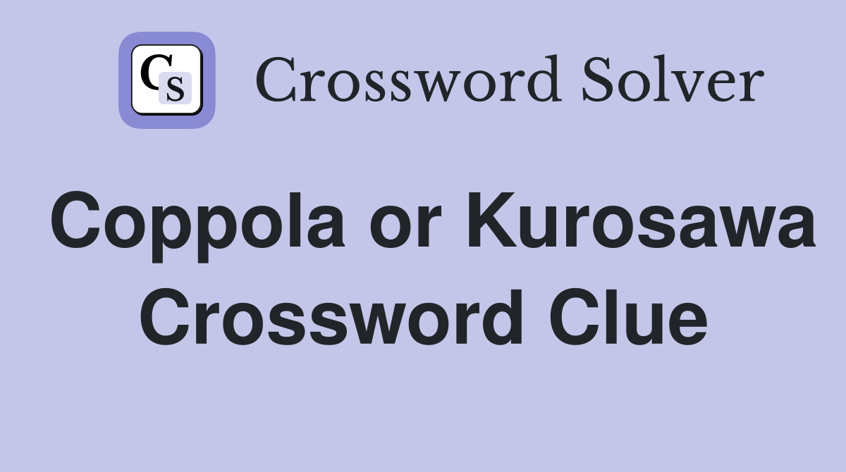 Coppola or Kurosawa Crossword Clue