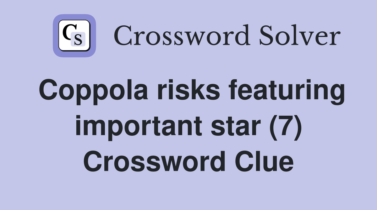 Coppola risks featuring important star (7) Crossword Clue
