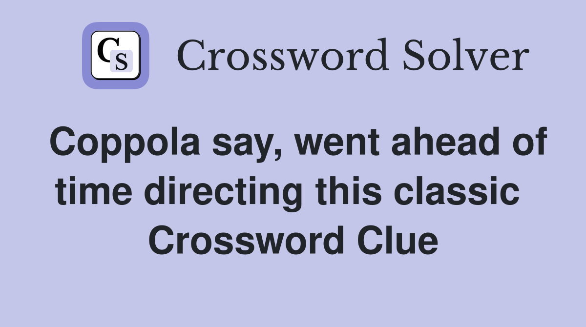Coppola say, went ahead of time directing this classic  Crossword Clue