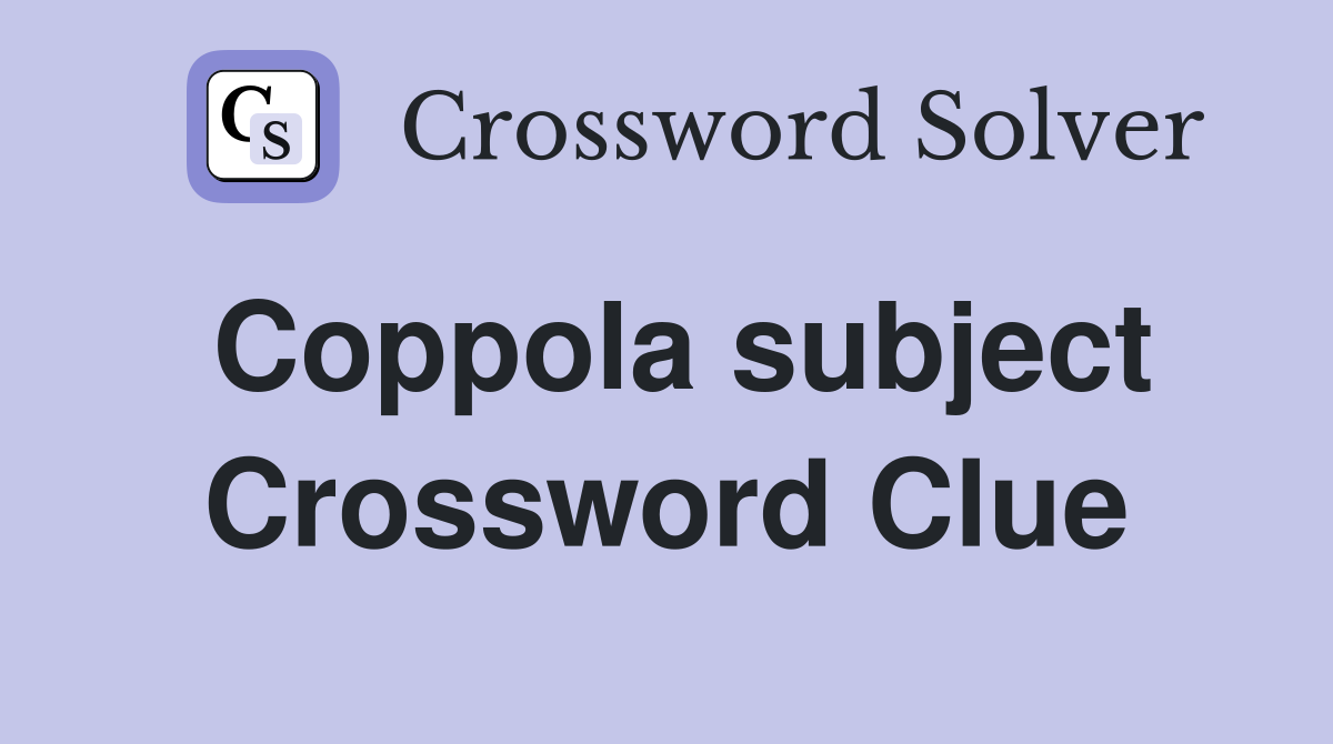 Coppola subject Crossword Clue