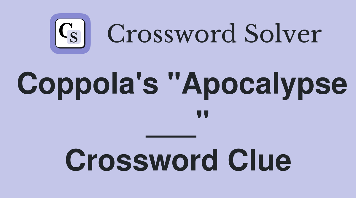 Coppola's "Apocalypse ___" Crossword Clue