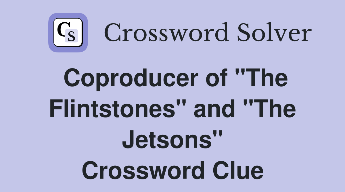 Coproducer of "The Flintstones" and "The Jetsons" Crossword Clue
