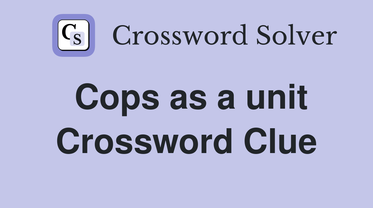 Cops as a unit Crossword Clue