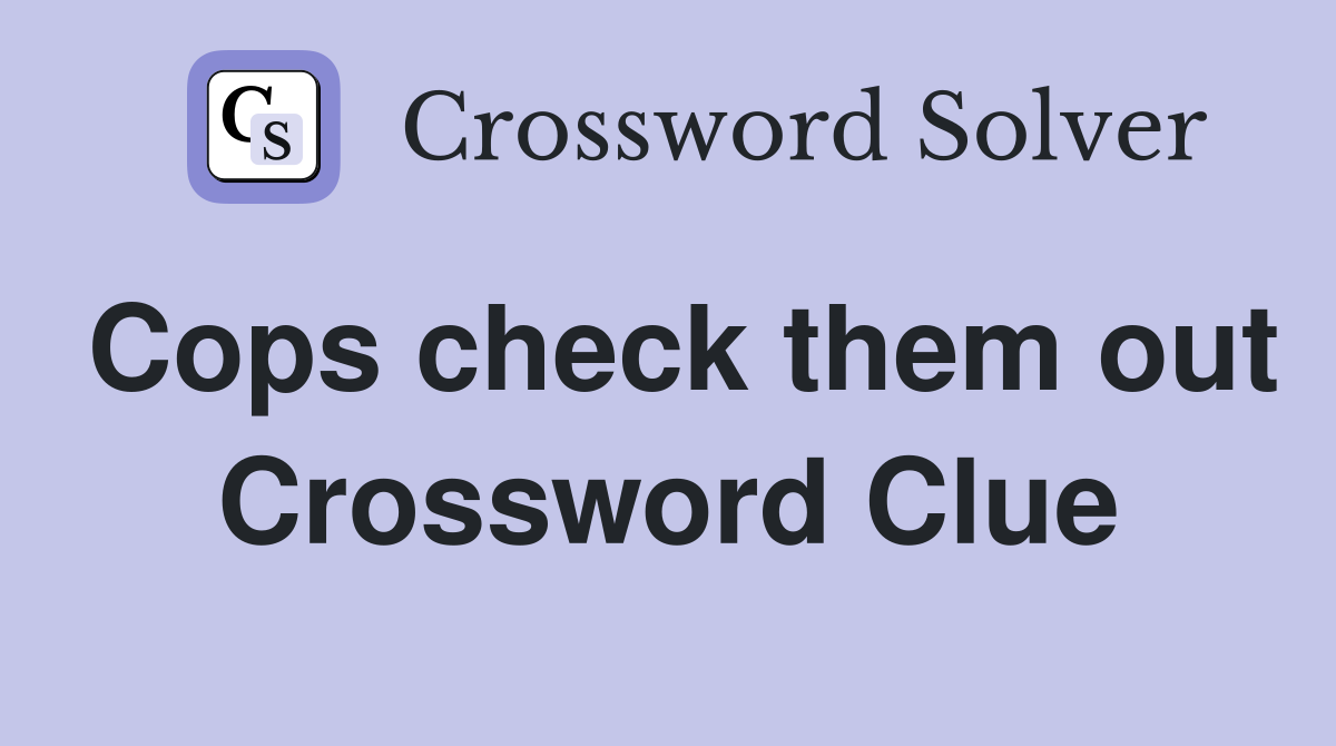 Cops check them out Crossword Clue