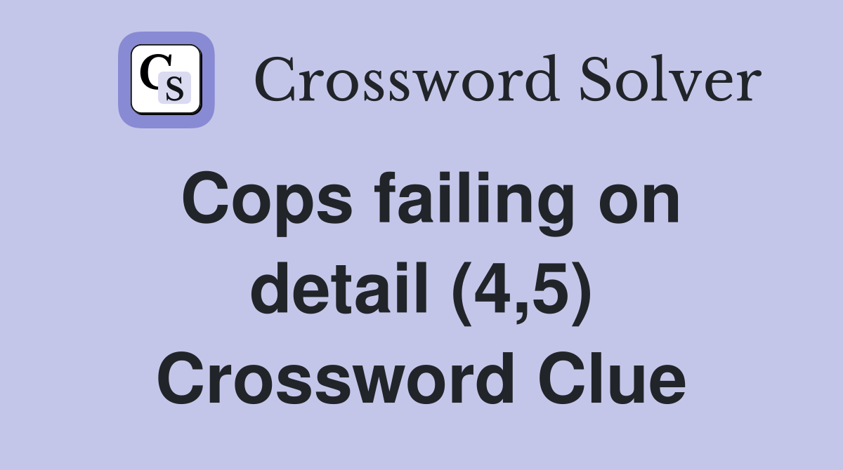 Cops failing on detail (4,5) Crossword Clue