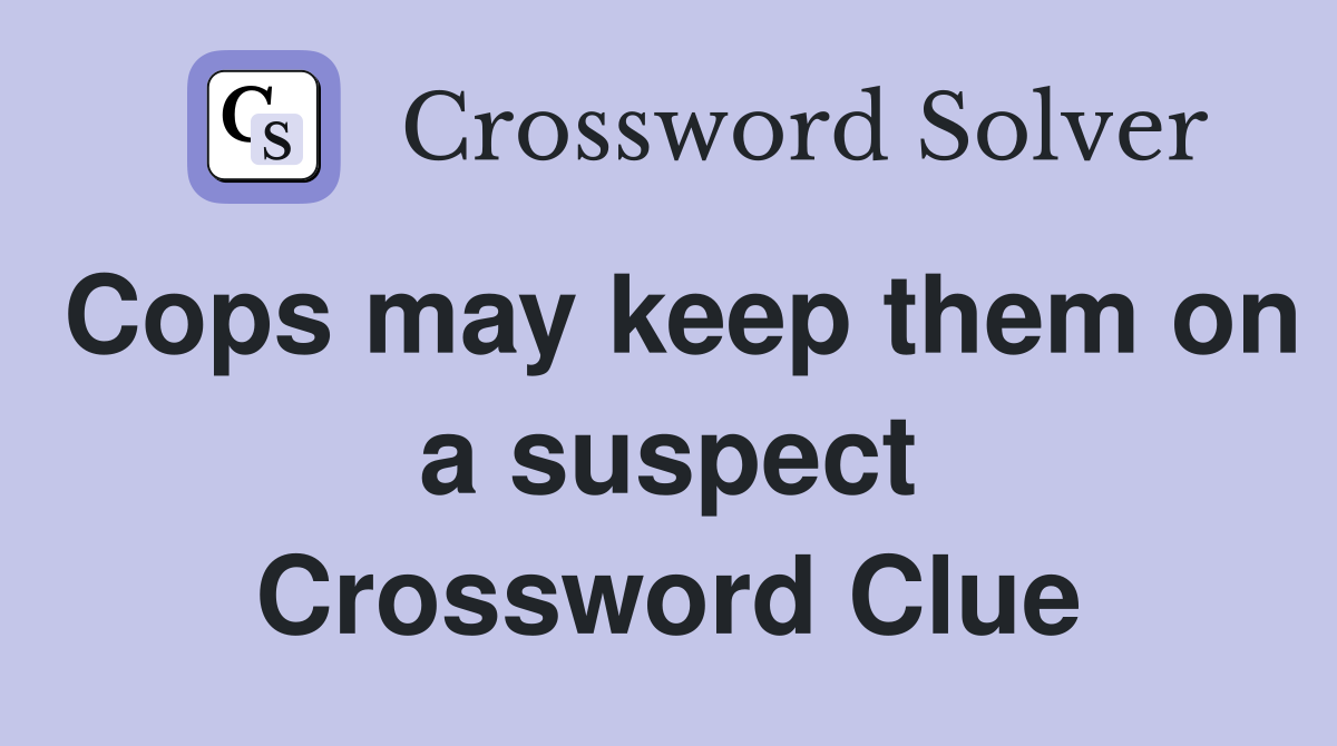 Cops may keep them on a suspect Crossword Clue