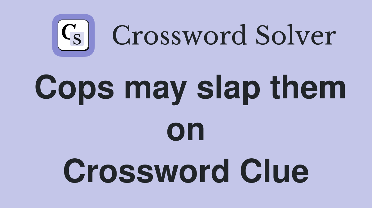 Cops may slap them on Crossword Clue