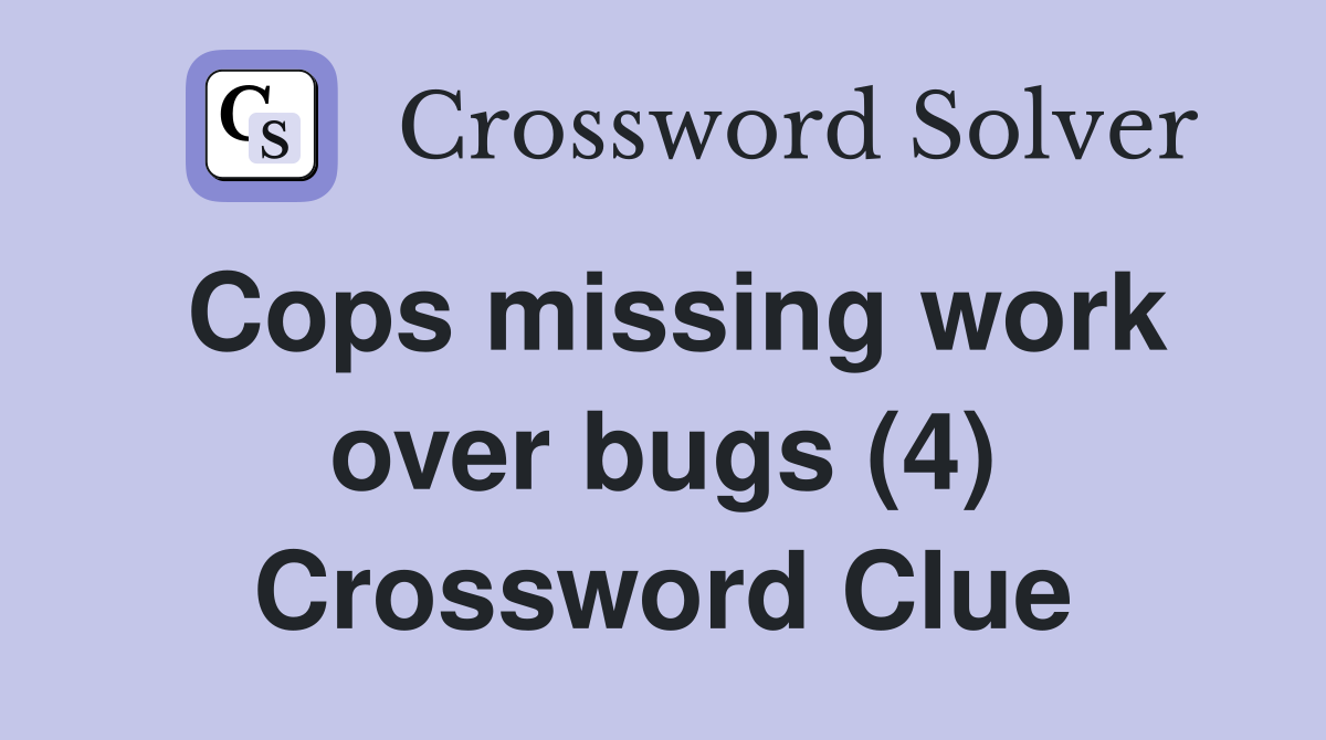 Cops missing work over bugs (4) Crossword Clue