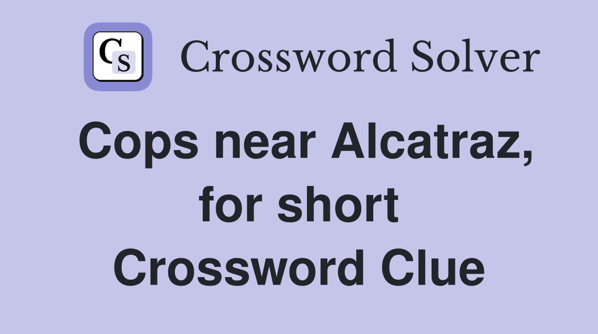 Cops near Alcatraz, for short Crossword Clue