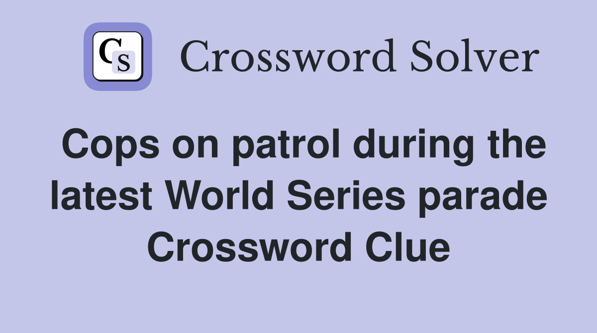 Cops on patrol during the latest World Series parade Crossword Clue