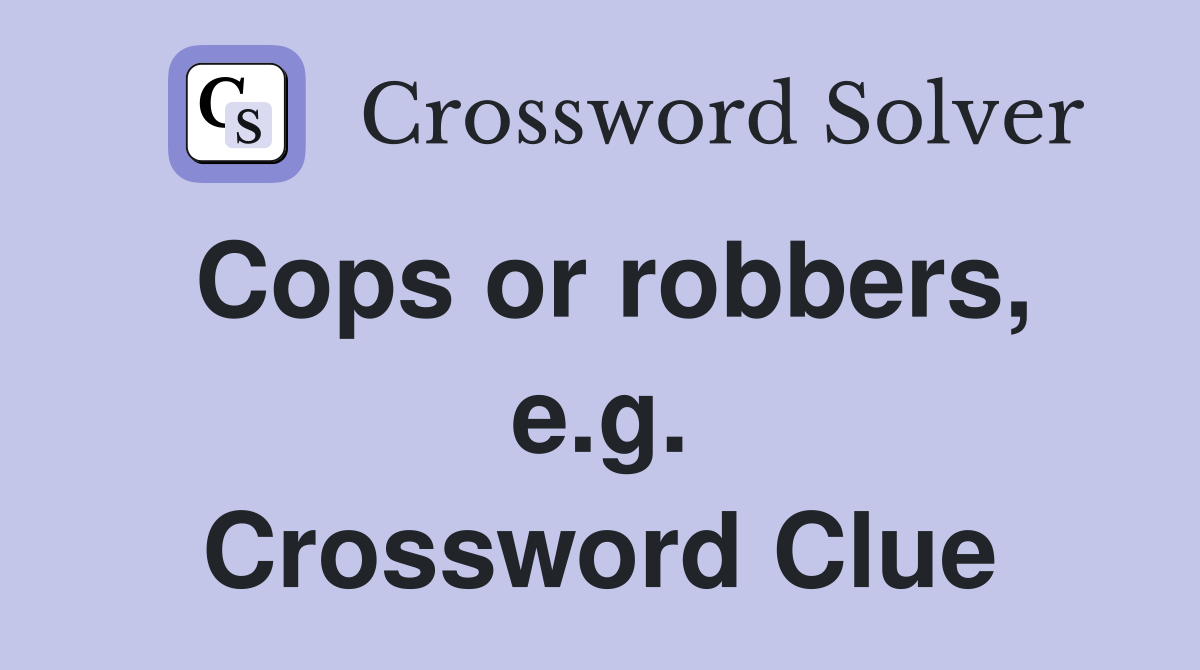 Cops or robbers, e.g. Crossword Clue