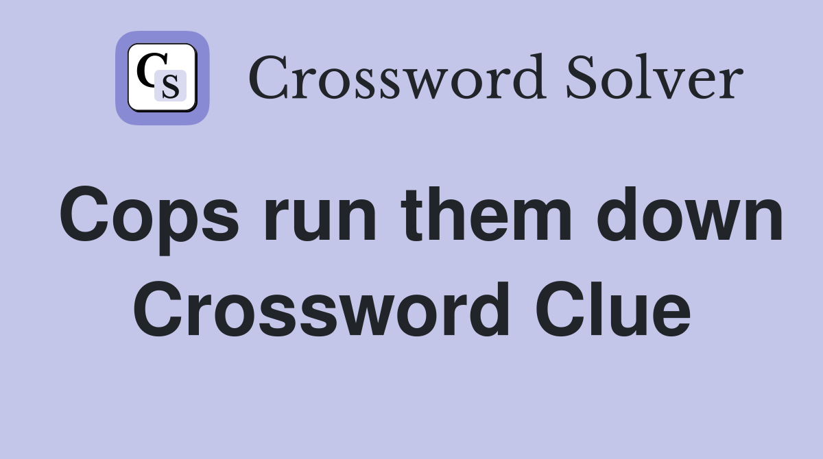 Cops run them down Crossword Clue