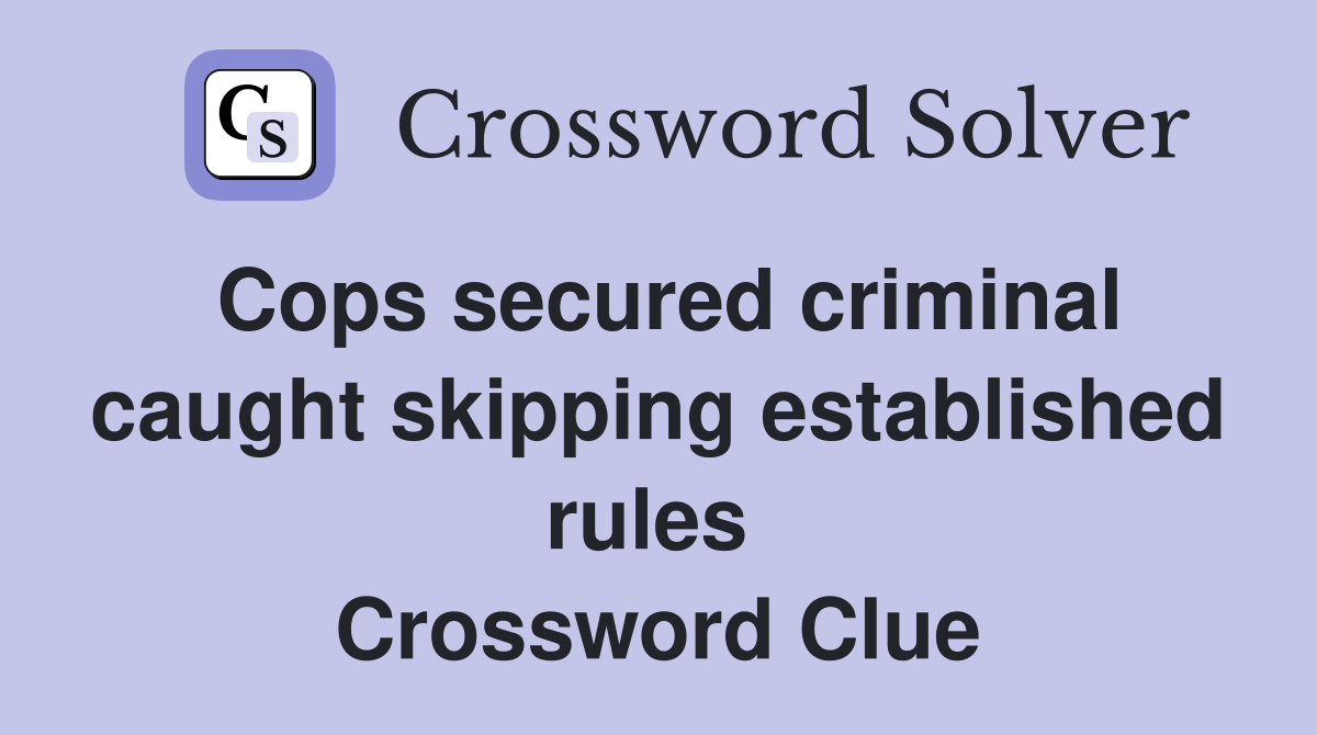 Cops secured criminal caught skipping established rules  Crossword Clue