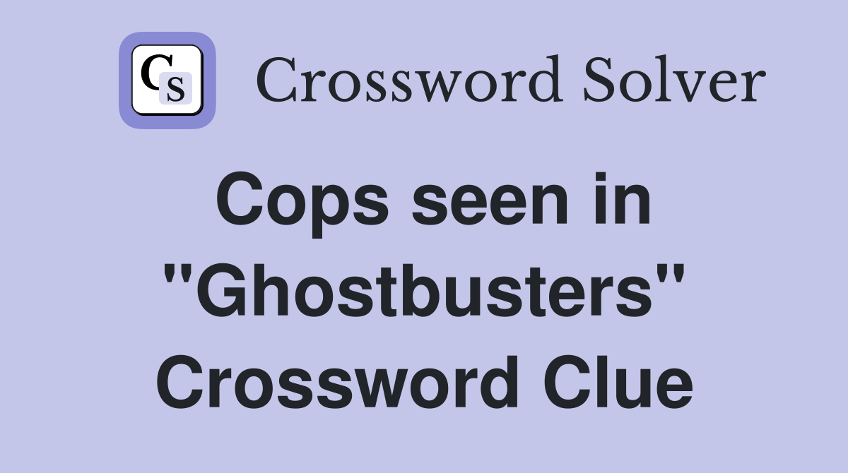 Cops seen in "Ghostbusters" Crossword Clue