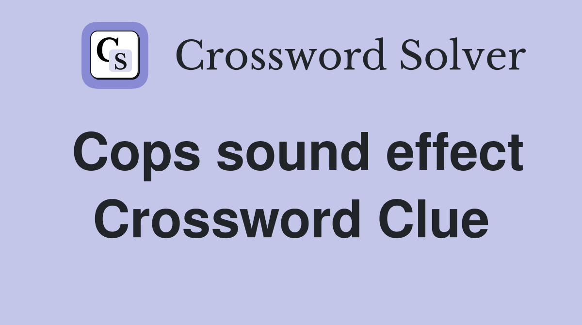 Cops sound effect Crossword Clue