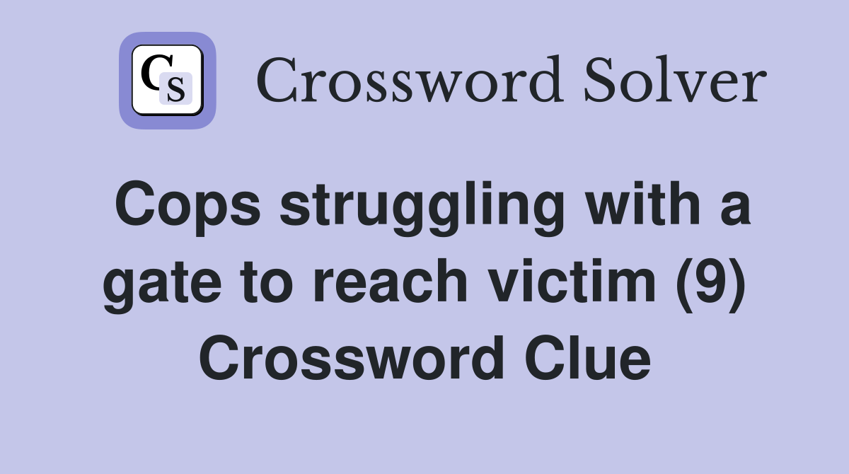 Cops struggling with a gate to reach victim (9) Crossword Clue