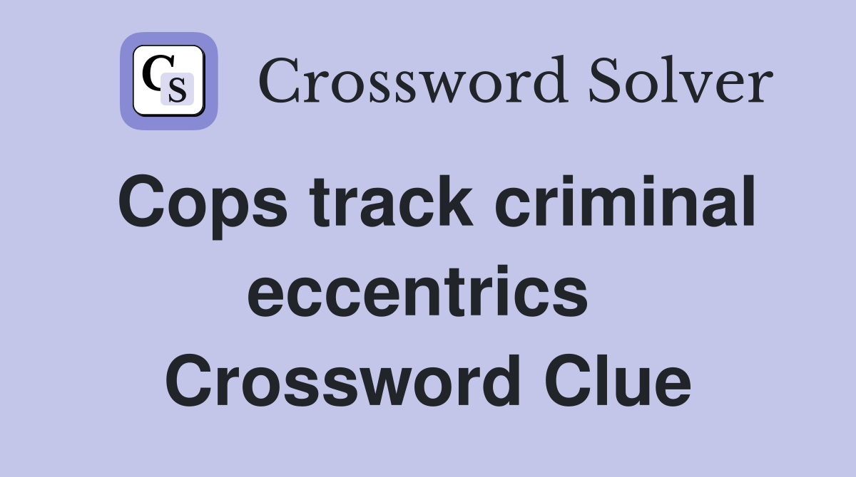 Cops track criminal eccentrics  Crossword Clue