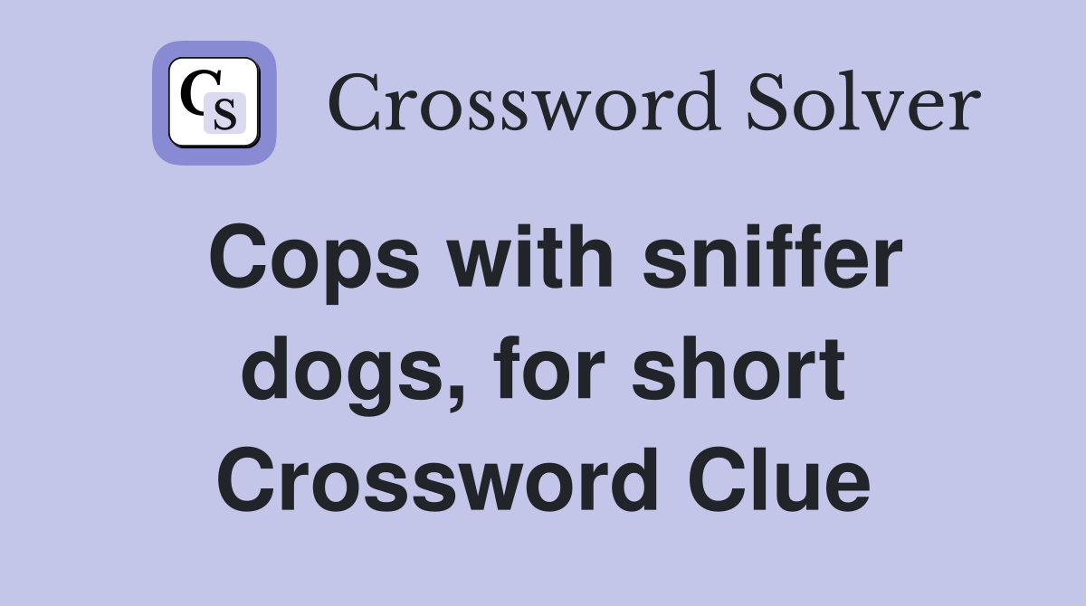Cops with sniffer dogs, for short Crossword Clue