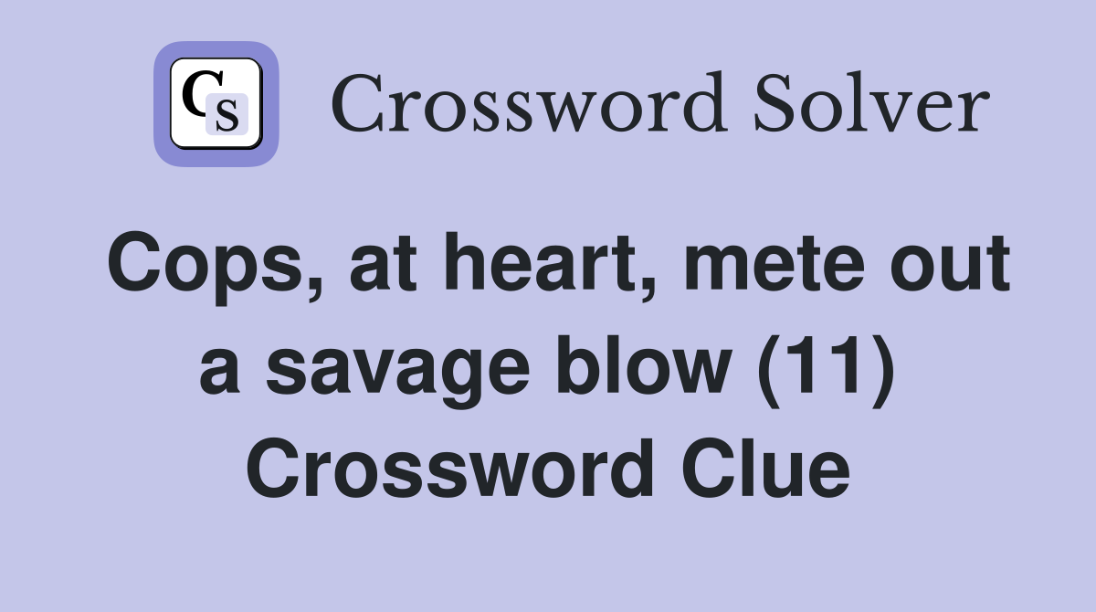 Cops, at heart, mete out a savage blow (11) Crossword Clue