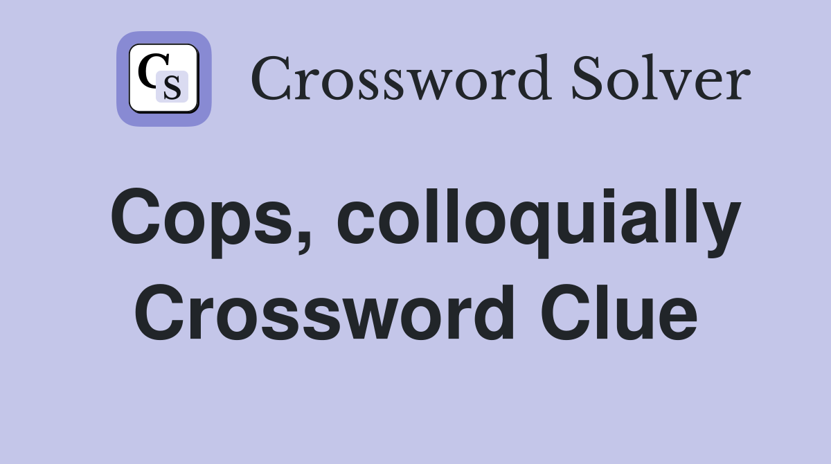 Cops, colloquially Crossword Clue