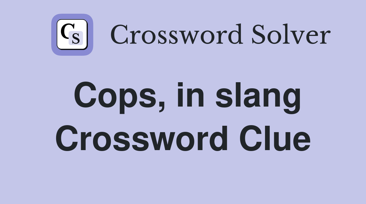 Cops, in slang Crossword Clue