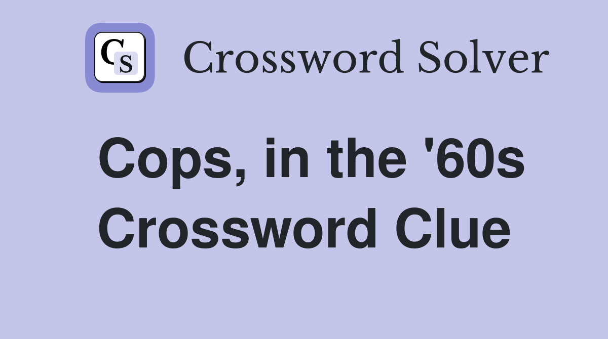 Cops, in the '60s Crossword Clue