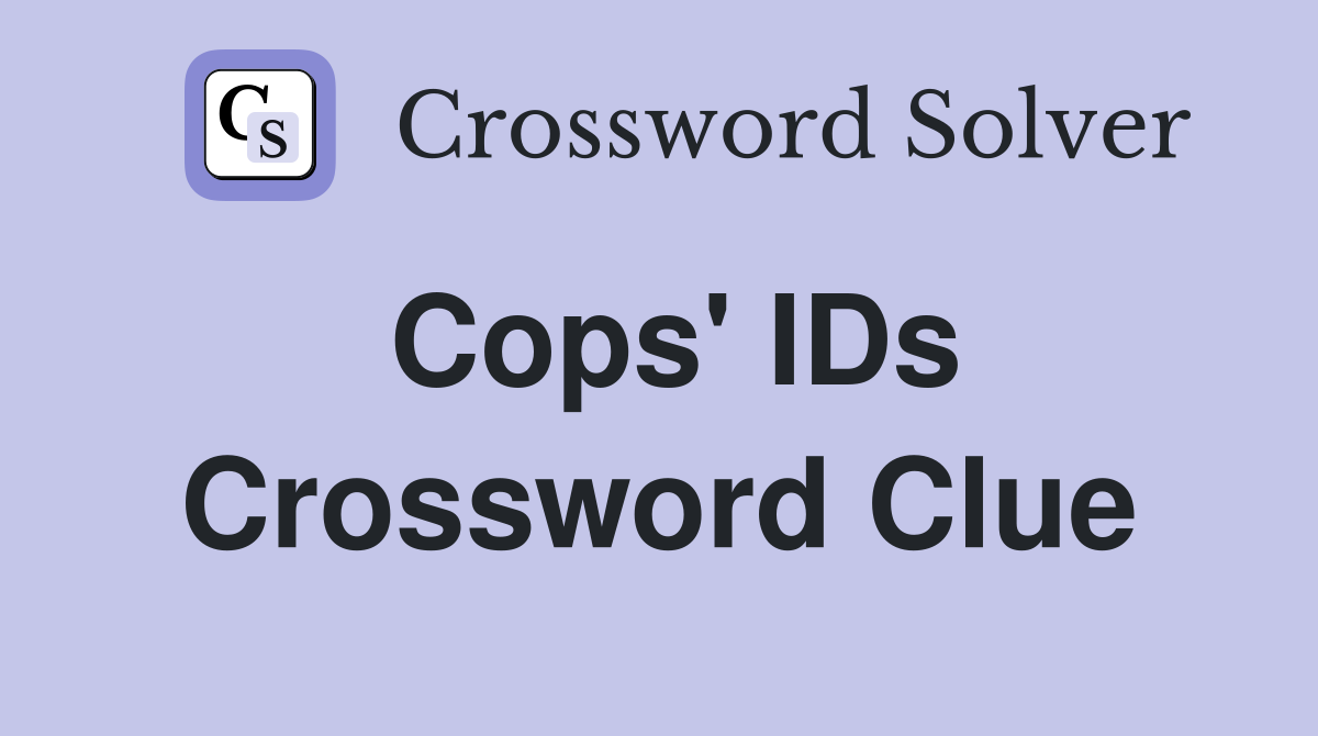 Cops' IDs Crossword Clue