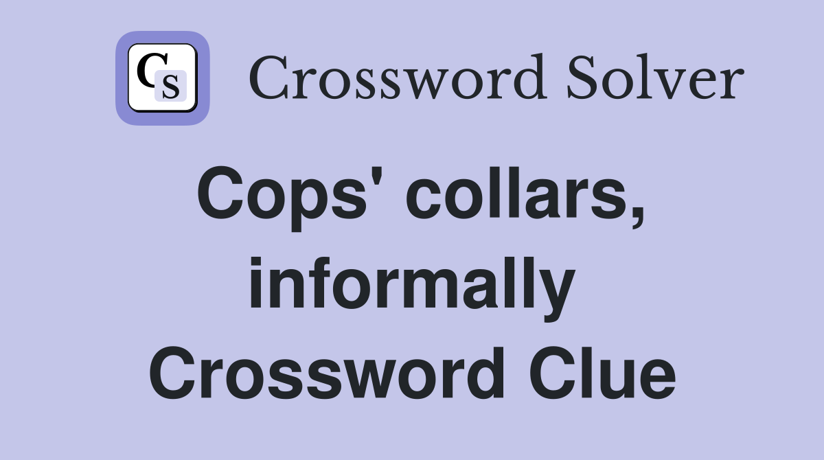 Cops' collars, informally Crossword Clue