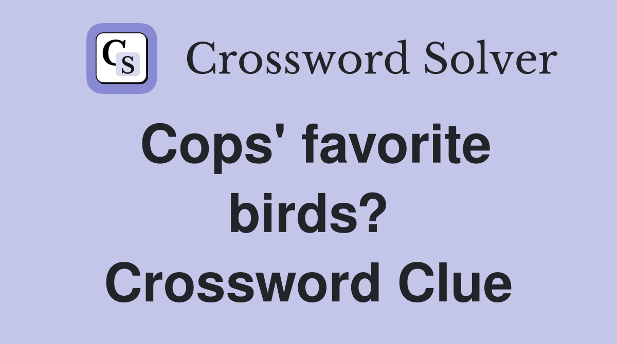 Cops' favorite birds? Crossword Clue