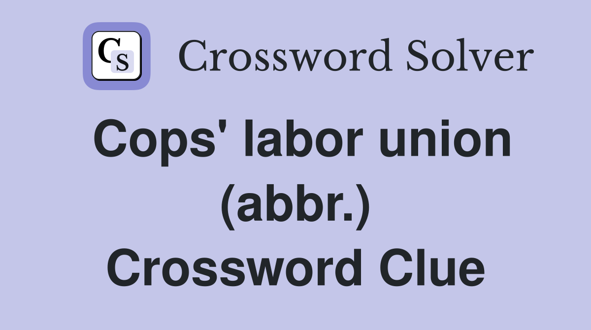 Cops' labor union (abbr.) Crossword Clue