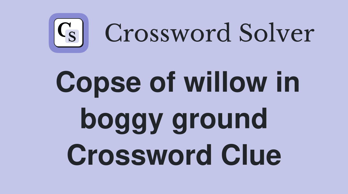 Copse of willow in boggy ground Crossword Clue