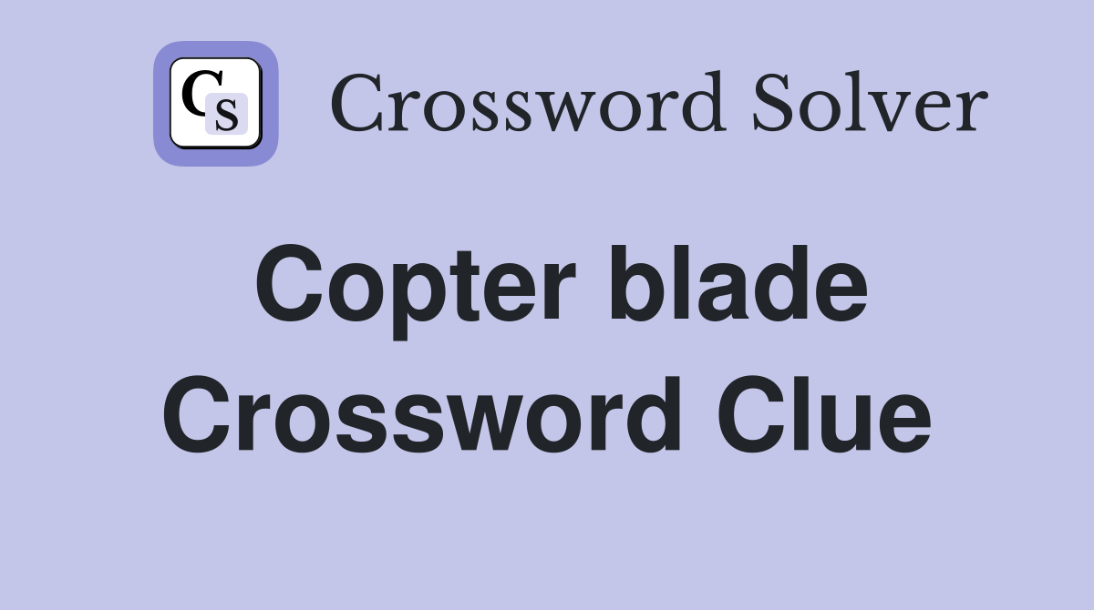 Copter blade Crossword Clue